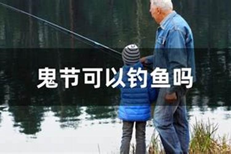 农历七月十五可以去钓鱼吗？
