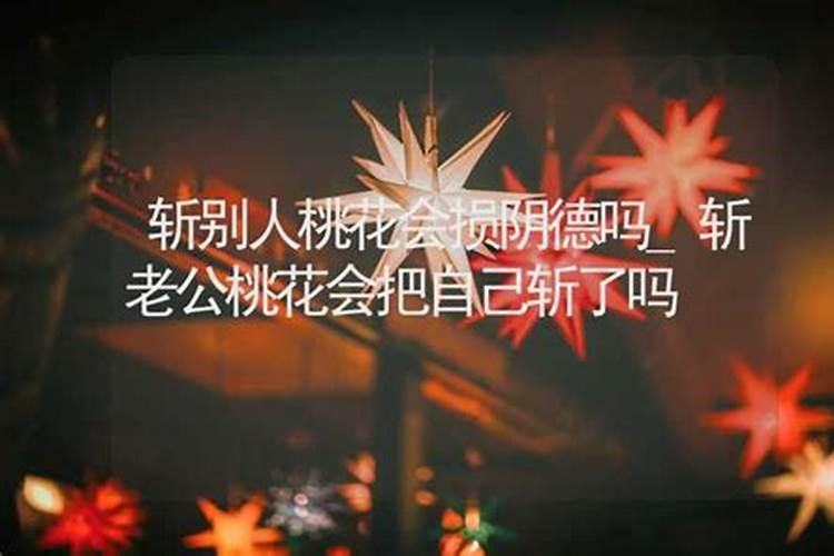 姐妹们麻烦告诉我斩别人桃花会损阴德吗？