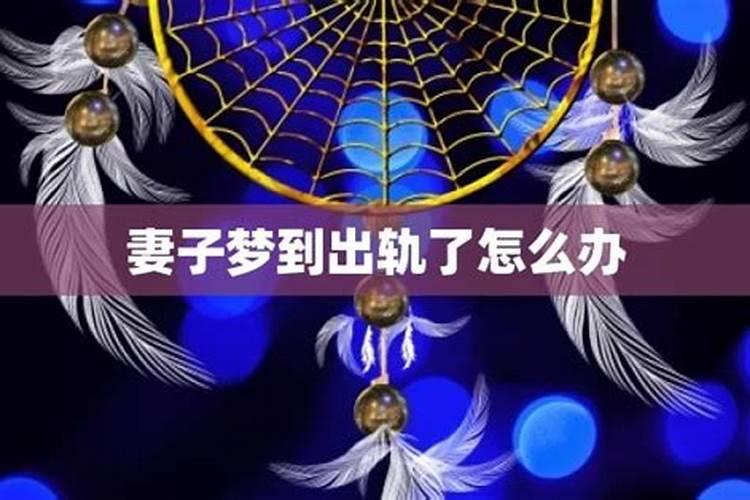 梦见妻子出轨预示什么 周公解梦梦见妻子出轨预示什么