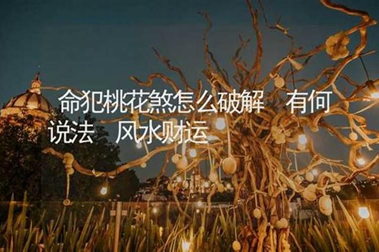 命里犯桃花煞怎么化解 桃花风水