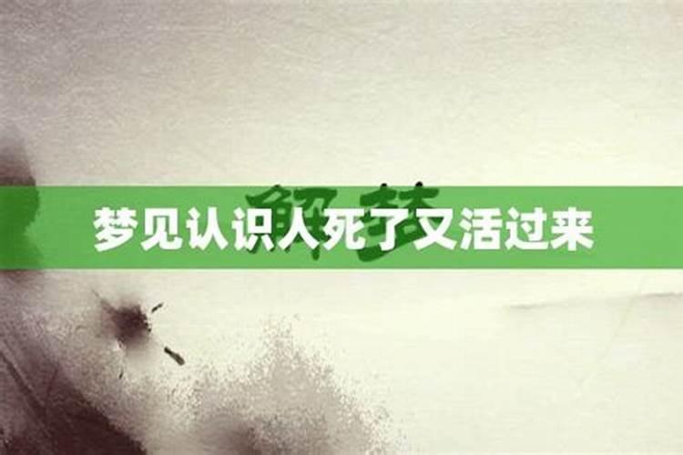 梦见活着的人死了又活了是什么意思