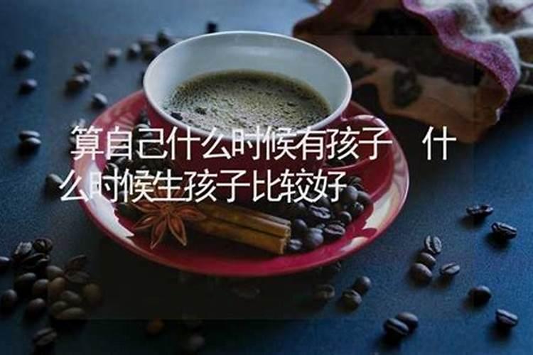 八字测什么时候能生子,从八字看出女人何时能生子