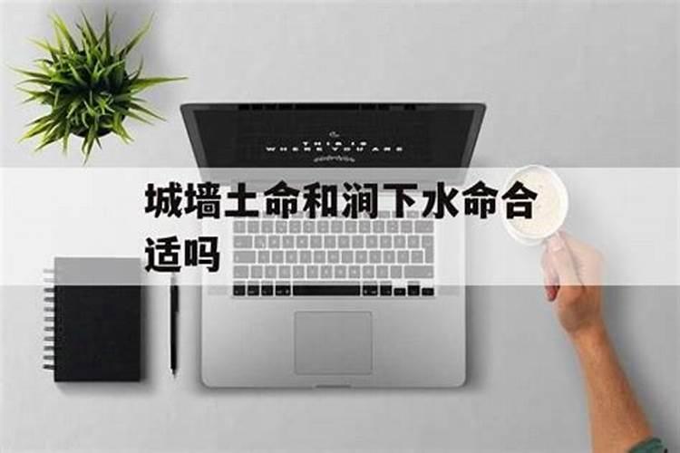 八字合婚:城墙土和涧下水做夫妻好吗 能幸福美满吗