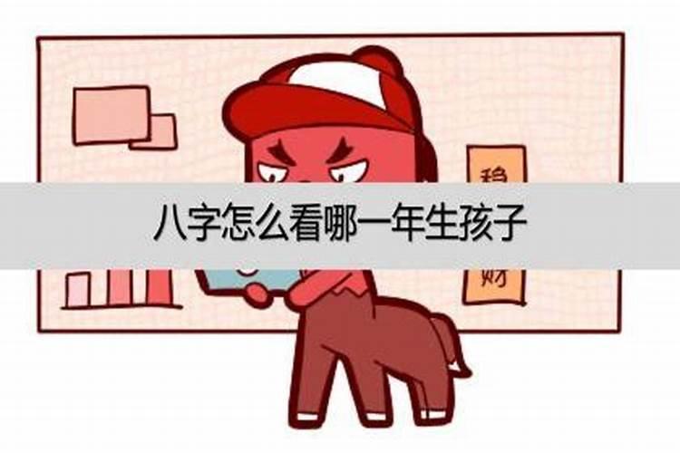 生辰八字测什么时候有孩子,生辰八字测这辈子有儿子吗