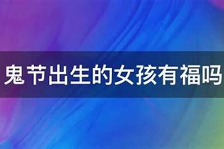 鬼节出生的女人能娶吗 七月十五鬼节出生的女孩克夫吗