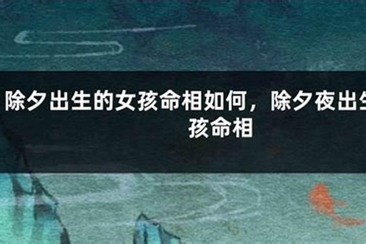 2023年除夕出生的女孩命好吗 2023年除夕出生的是旺夫命吗