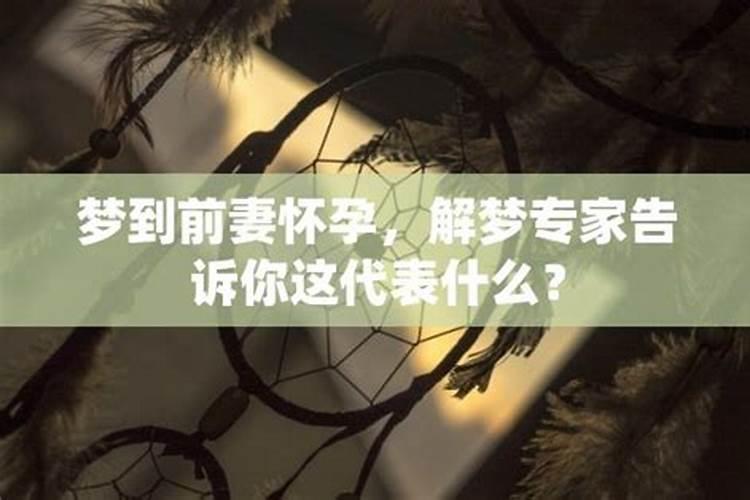 梦见前妻怀孕了梦到前妻怀孕了是什么意思